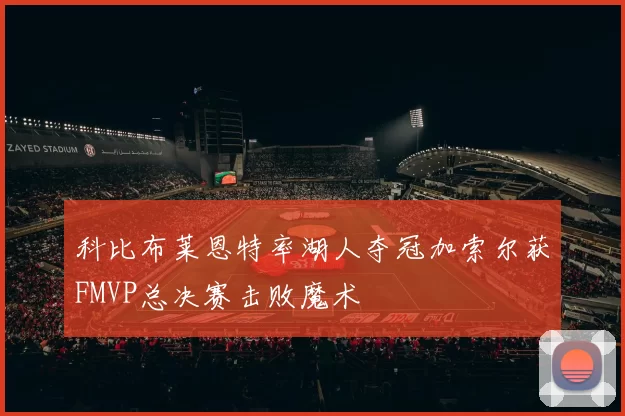 科比布莱恩特率湖人夺冠加索尔获FMVP总决赛击败魔术