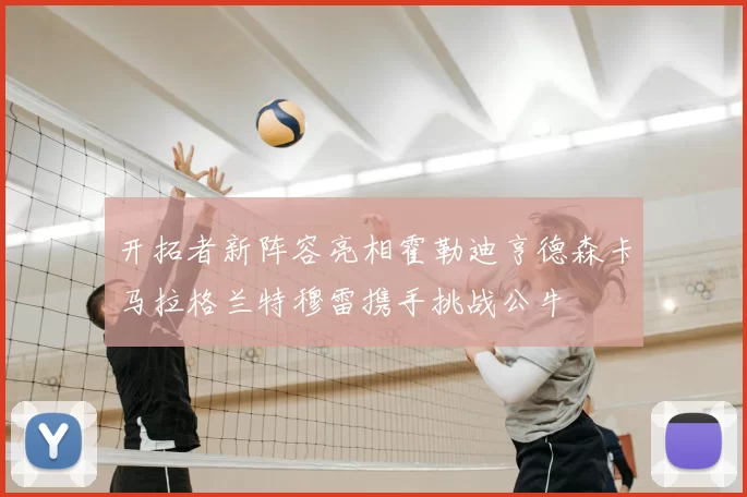 开拓者新阵容亮相霍勒迪亨德森卡马拉格兰特穆雷携手挑战公牛