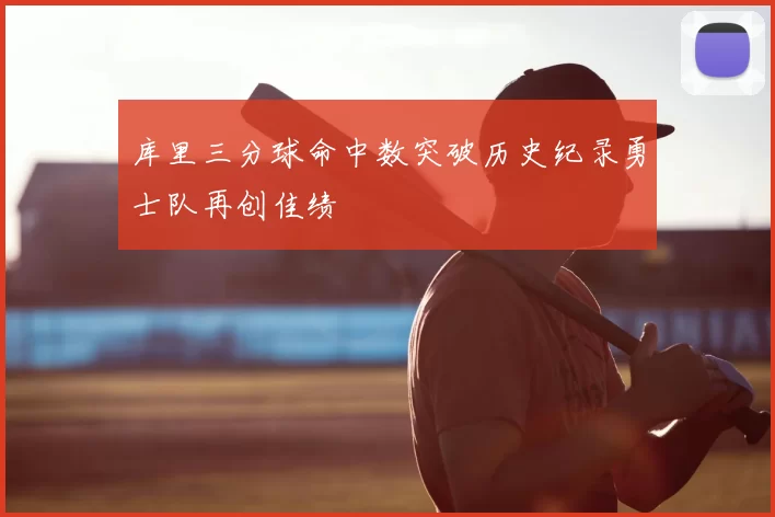 库里三分球命中数突破历史纪录勇士队再创佳绩