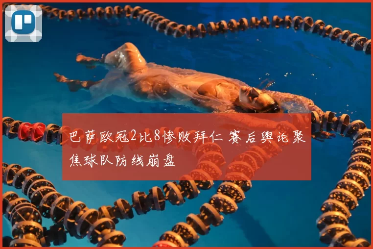 巴萨欧冠2比8惨败拜仁 赛后舆论聚焦球队防线崩盘
