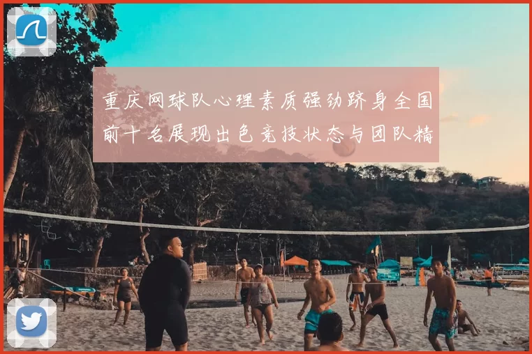重庆网球队心理素质强劲跻身全国前十名展现出色竞技状态与团队精神