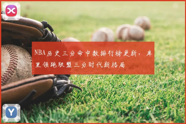 NBA历史三分命中数排行榜更新，库里领跑联盟三分时代新格局