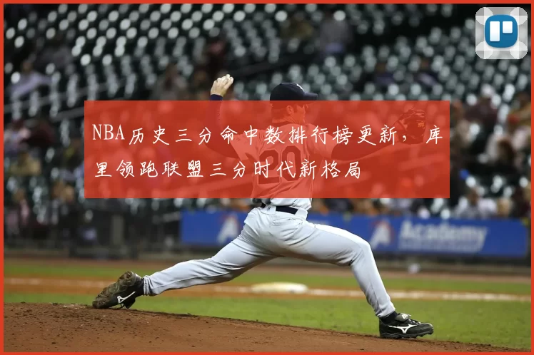 NBA历史三分命中数排行榜更新，库里领跑联盟三分时代新格局