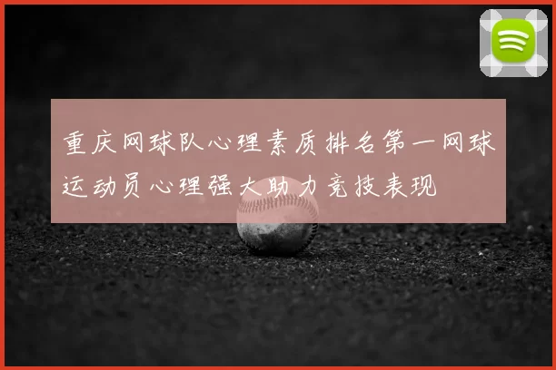 重庆网球队心理素质排名第一网球运动员心理强大助力竞技表现