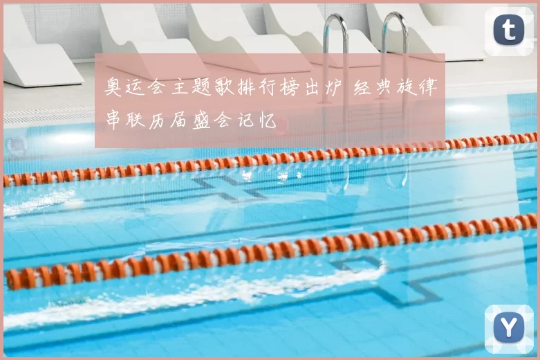 奥运会主题歌排行榜出炉 经典旋律串联历届盛会记忆