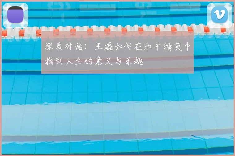 深度对话：王磊如何在和平精英中找到人生的意义与乐趣