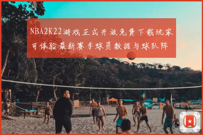 NBA2K22游戏正式开放免费下载玩家可体验最新赛季球员数据与球队阵容