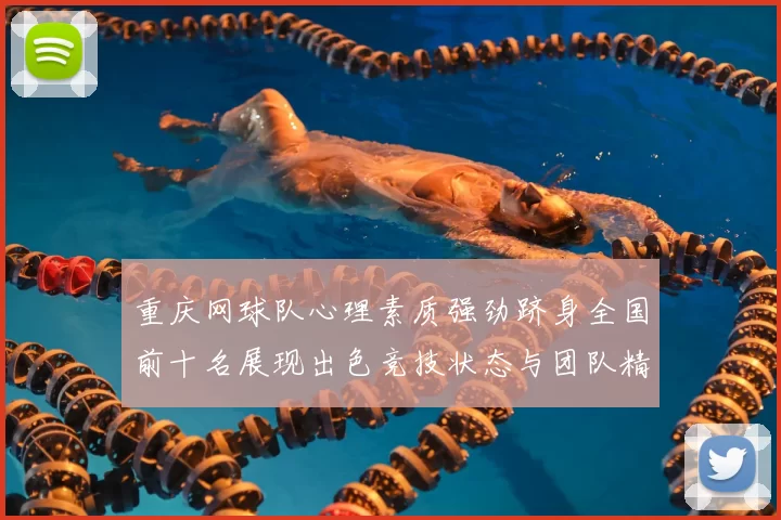 重庆网球队心理素质强劲跻身全国前十名展现出色竞技状态与团队精神