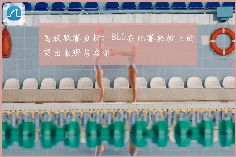 高校联赛分析：BLG在比赛经验上的突出表现与启示